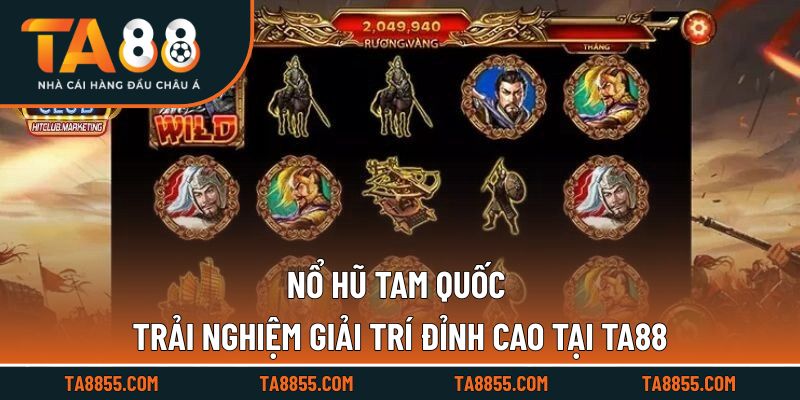 Nổ Hũ Tam Quốc Trải Nghiệm Giải Trí Đỉnh Cao Tại TA88
